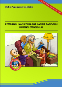 Pembangunan Keluarga Lansia Tangguh Dimensi Emosional: Buku Pegangan Fasilitator Lansia Tangguh - Seri 6