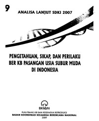 Analisa Lanjut SDKI 2007 (9) :  Pengetahuan, Sikap, dan Perilaku Ber KB Pasangan Usia Subur Muda di Indoneisa