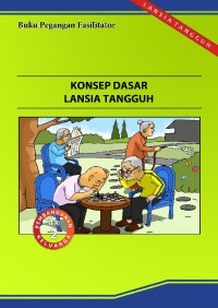 Konsep Dasar Lansia Tangguh: Buku Pegangan Fasilitator - Seri 2